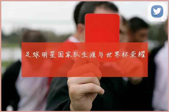 足球明星国家队生涯与世界杯荣耀