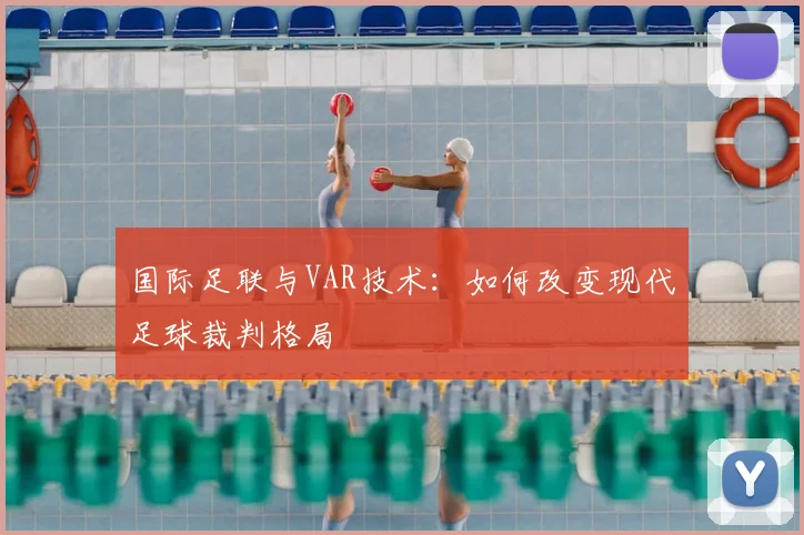 国际足联与VAR技术：如何改变现代足球裁判格局