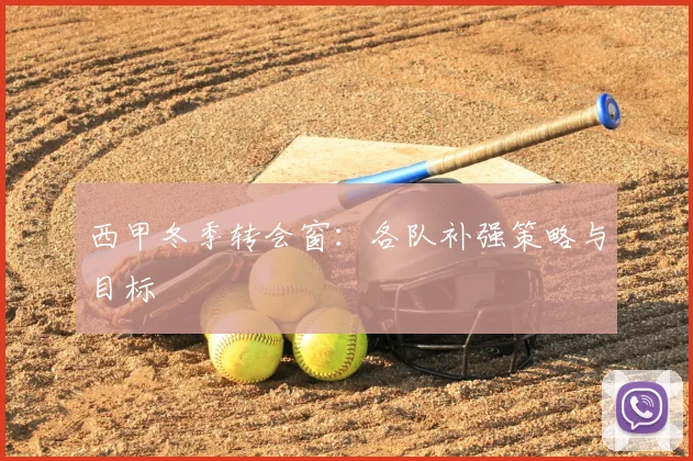 西甲冬季转会窗:各队补强策略与目标