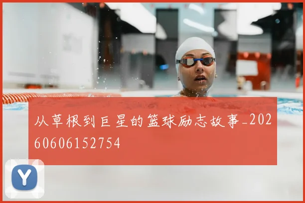 从草根到巨星的篮球励志故事_20260606152754